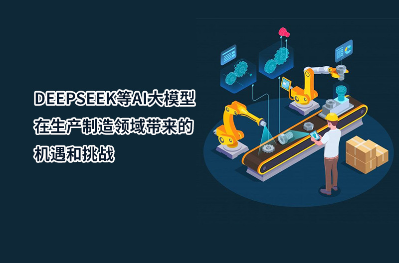 DEEPSEEK等AI大模型在生產制造領域帶來的機遇和挑戰