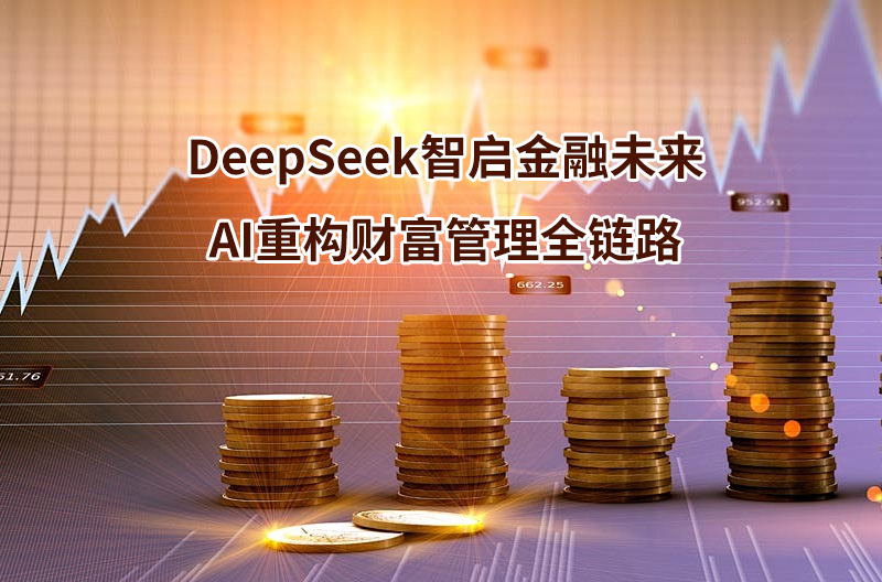 DeepSeek智啟金融未來(lái)：AI重構(gòu)財(cái)富管理全鏈路
